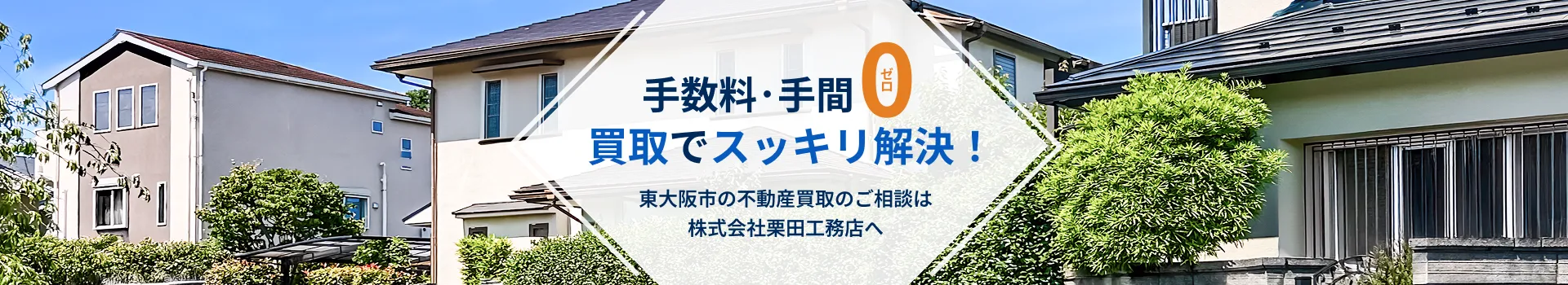 手数料・手間0 買取でスッキリ解決 東大阪市の不動産買取のご相談は株式会社栗田工務店へ